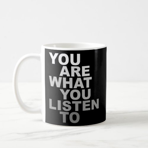 You Are What You Listen To Music EDM Shirt  Coffee Mug
