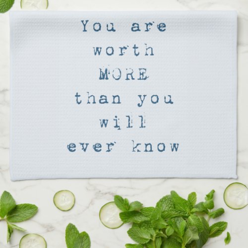 You are worth more than you will ever know kitchen towel