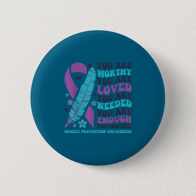 You Are Worthy Loved Needed Enough Suicide Prevent Button (Front)