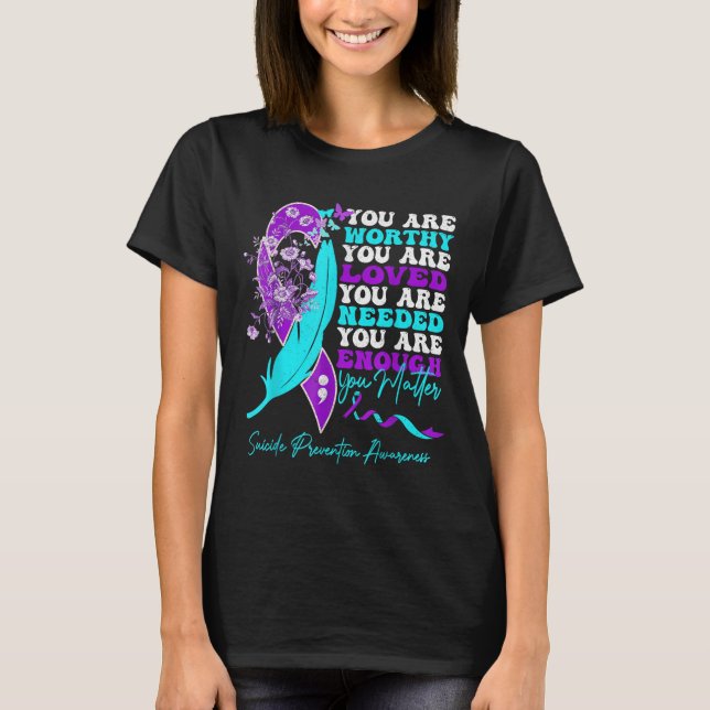 You Are Worthy Loved Needed Enough Suicide Prevent T-Shirt (Front)