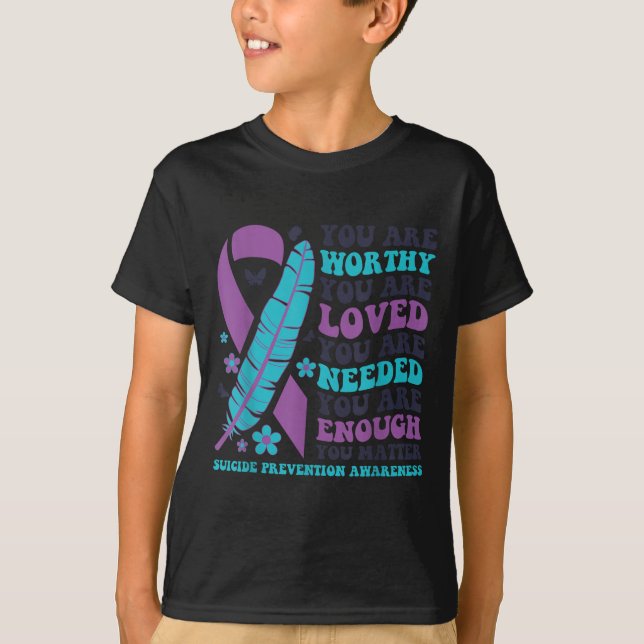 You Are Worthy Loved Needed Enough Suicide Prevent T-Shirt (Front)