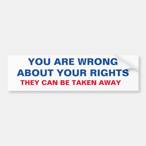 YOU ARE WRONG ABOUT YOUR RIGHTS BUMPER STICKER