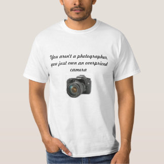 You aren't a photographer T-Shirt