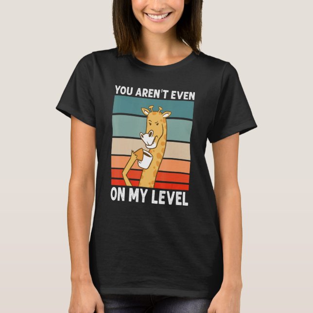 You Aren't Even On My Level African Wildlife  Gira T-Shirt (Front)