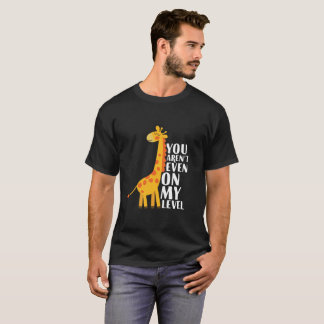 You Aren't Even On My Level Funny Giraffe Cartoon T-Shirt