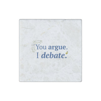 You argue. I debate stone magnet
