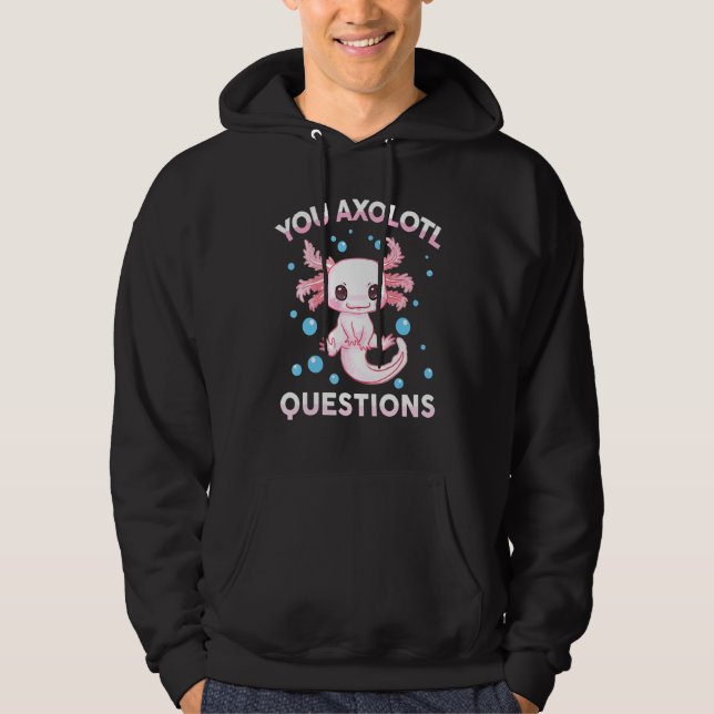 You Axolotl Questions  Kid Men Women Cute  Axolotl Hoodie (Front)