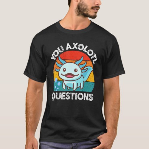 You Axolotl Questions  Kids Men Women  Salamander T_Shirt
