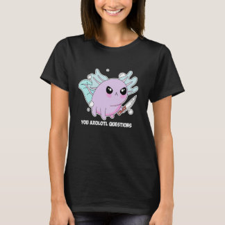 You Axolotl Questions Sensive Small Axolotl Joke A T-Shirt