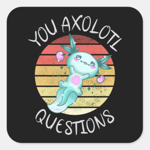 You axolotl questions square sticker