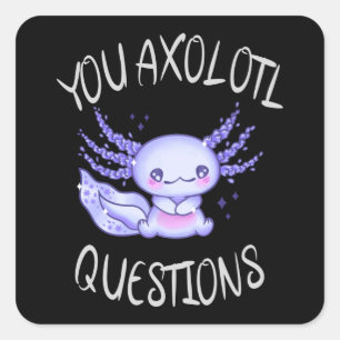 You axolotl questions square sticker