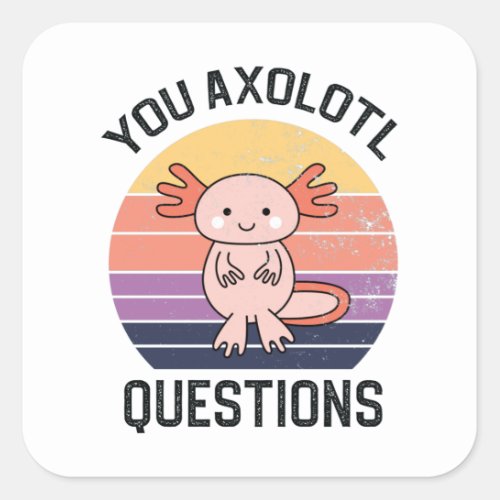 You Axolotl Questions Square Sticker