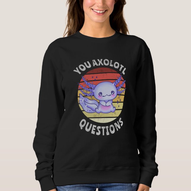You axolotl questions sweatshirt (Front)