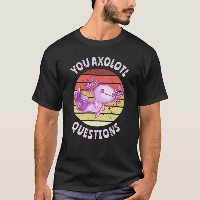 You axolotl questions T-Shirt (Front)