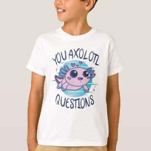 You axolotl questions T-Shirt