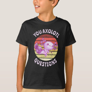 You axolotl questions T-Shirt