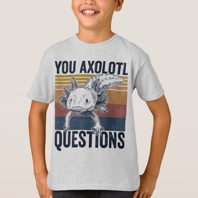 You axolotl questions T-Shirt (Front)