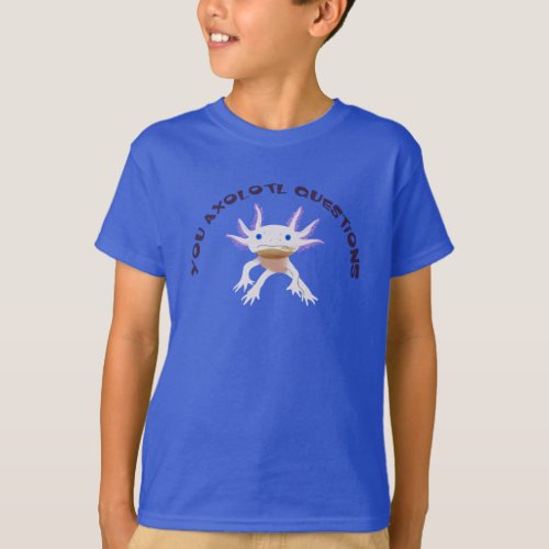 You Axolotl Questions T_Shirt