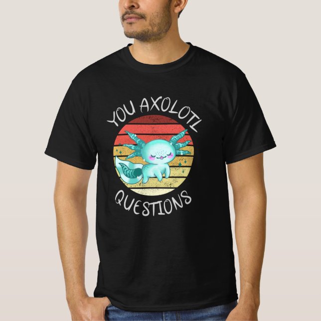 You axolotl questions T-Shirt (Front)