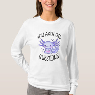 You axolotl questions T-Shirt
