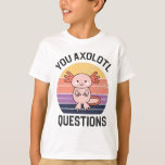 You Axolotl Questions T-Shirt<br><div class="desc">A cute Axolotl illustration with a pun "You Axolotl Questions" for all the axolotl owners,  lovers. Buy this for yourself or gift this to a Axolotl lover on their birthday,  anniversary or other special occasion.</div>