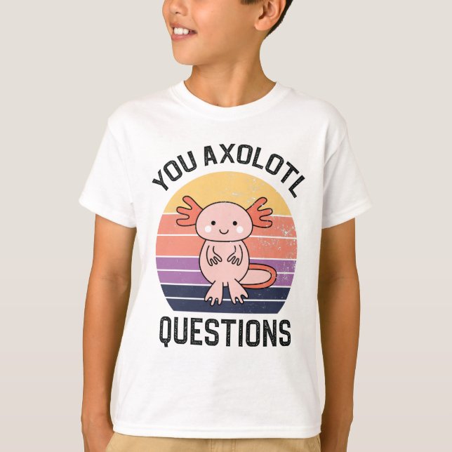 You Axolotl Questions T-Shirt (Front)