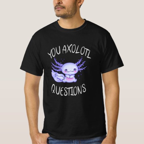 You axolotl questions T_Shirt