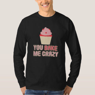 You Bake Me Crazy Bakery Dessert Pastry   T-Shirt