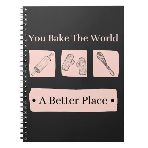 You Bake The World A Better Place Birthday Baker  Notebook