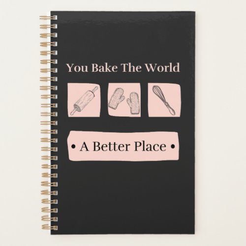 You Bake The World A Better Place Birthday Baker  Planner