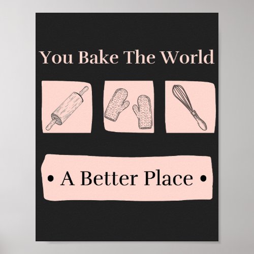 You Bake The World A Better Place Birthday Baker  Poster
