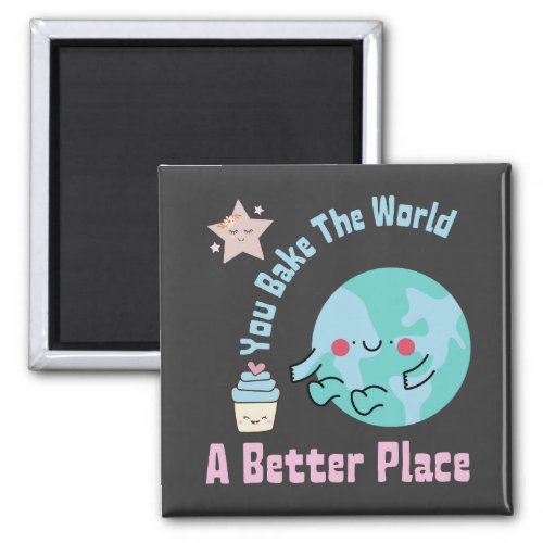 You Bake The World A Better Place Cute Cake Making Magnet
