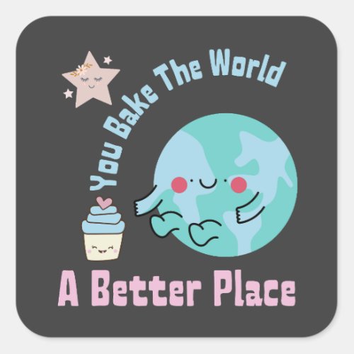 You Bake The World A Better Place Cute Cake Making Square Sticker