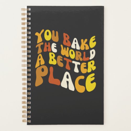 You Bake The World A Better Place Groovy Baker  Planner
