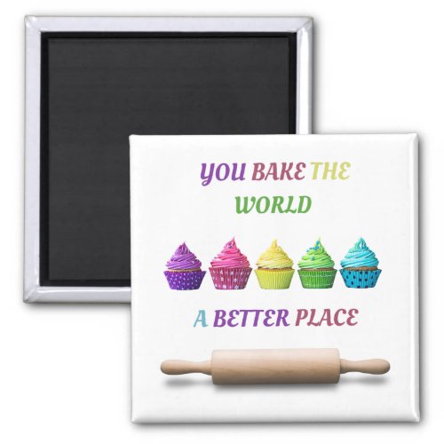 You Bake the World a Better Place Magnet