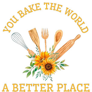 You bake the world a better place T-shirt