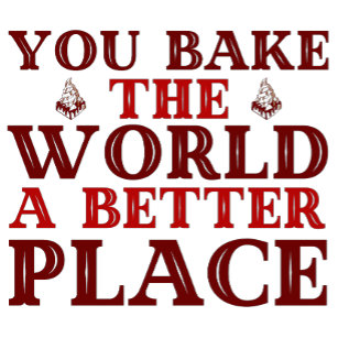 You bake the world a better place T-shirt