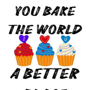 You bake the world a better place T-shirt