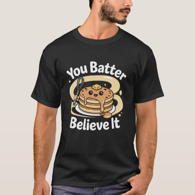 You Batter Believe It Cute Pancake Stack T-Shirt (Front)