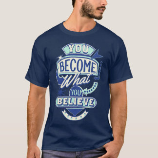 You become what you believe T-Shirt