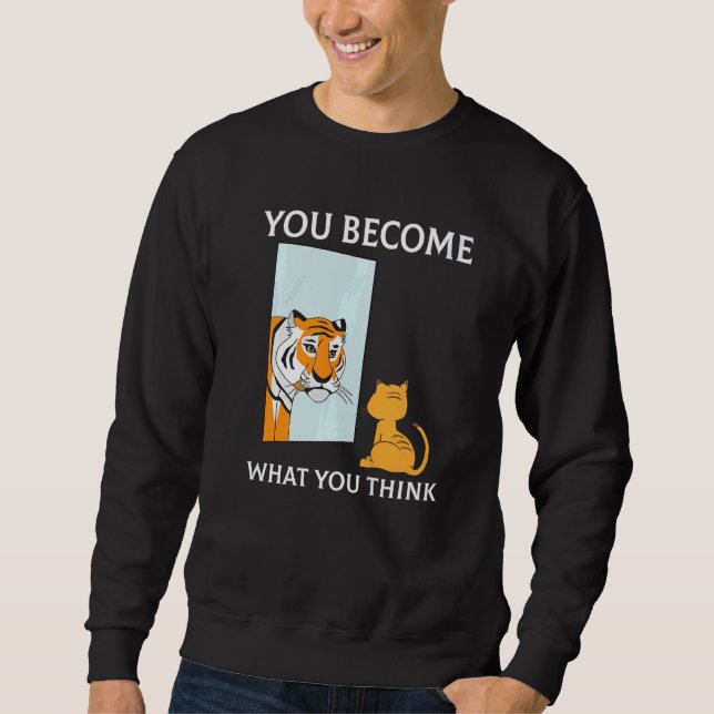 You Become What You Think Everything Is Mindset Ti Sweatshirt (Front)