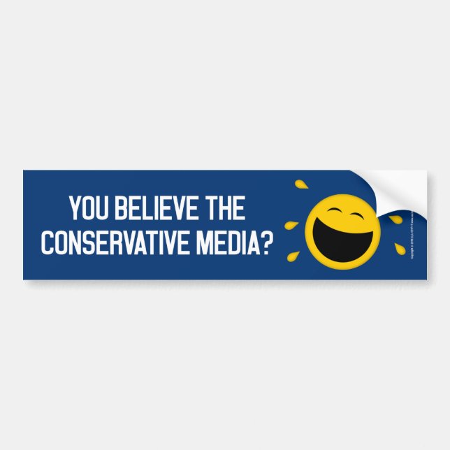 You believe the conservative media? bumper sticker (Front)