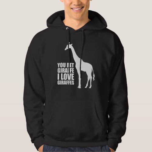 You Bet Giraffe I Love Giraffes Hoodie