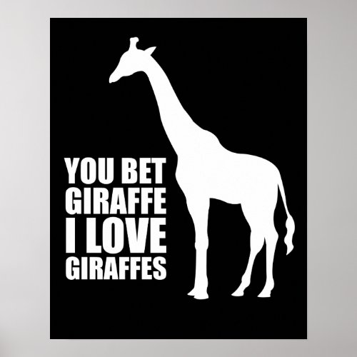 You Bet Giraffe I Love Giraffes Poster