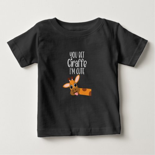 You Bet Giraffe Im Cute Baby Toddler Infant Baby  Baby T_Shirt