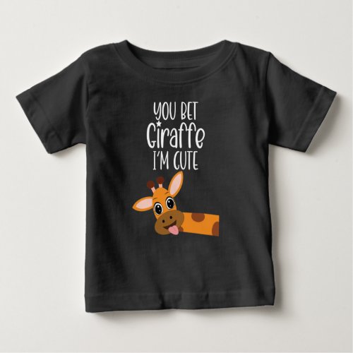 You Bet Giraffe Im Cute Baby Toddler Infant Baby  Baby T_Shirt