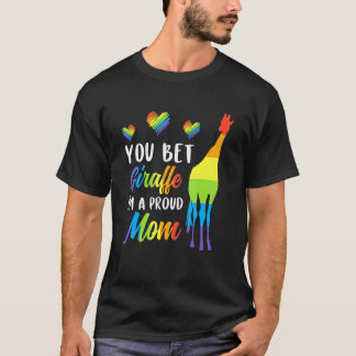 You Bet Giraffe Im A Proud Mom Pride Lgbt Happy Mo T-Shirt