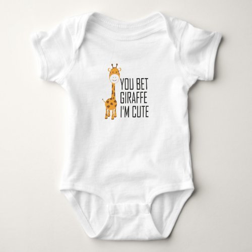 You Bet Giraffe Im CuteFunny Animal babyGiraffe Baby Bodysuit