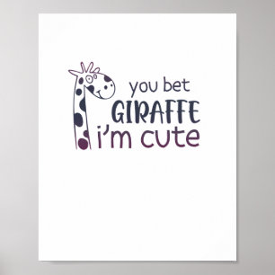 You Bet Giraffe I'm Cute Poster