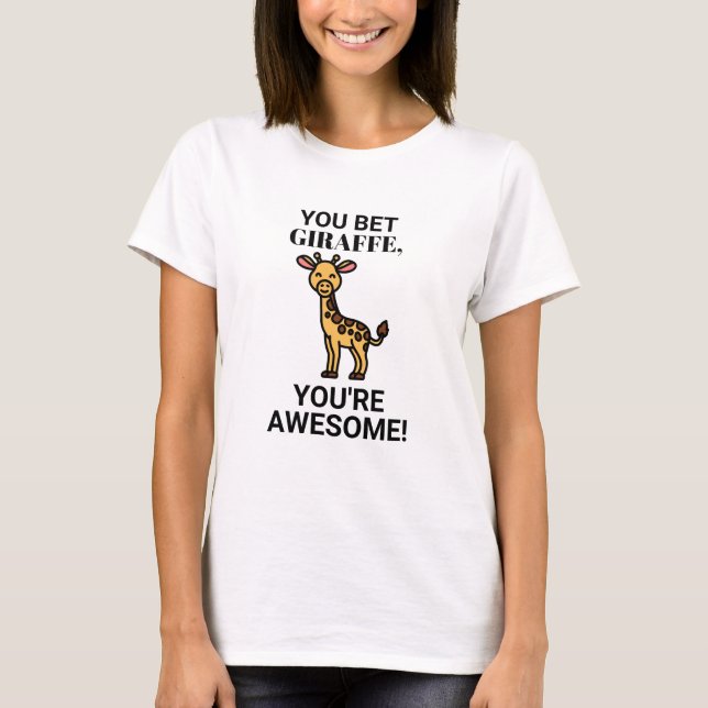 YOU BET GIRAFFE, YOU'RE AWESOME! T-Shirt (Front)